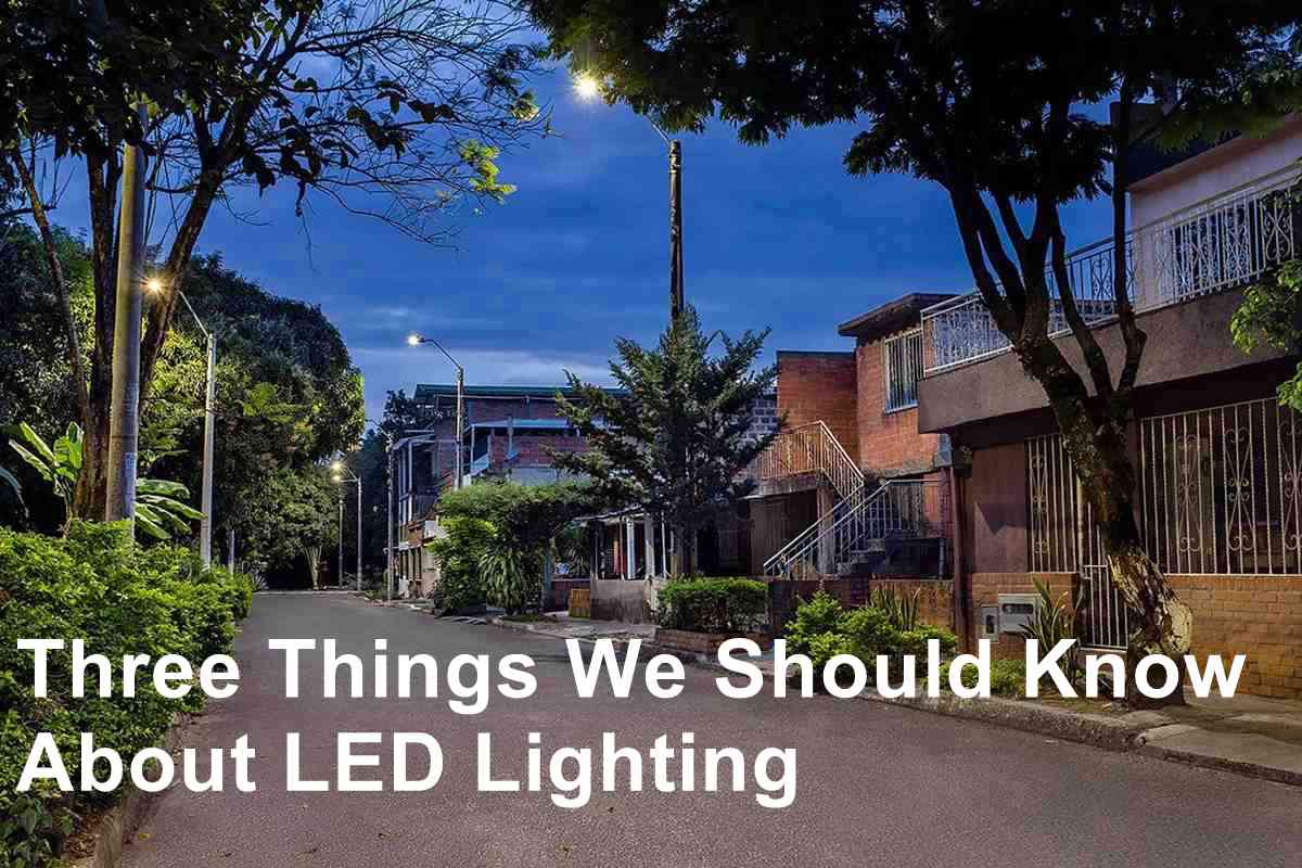 Three Things We Should Know About LED Lighting